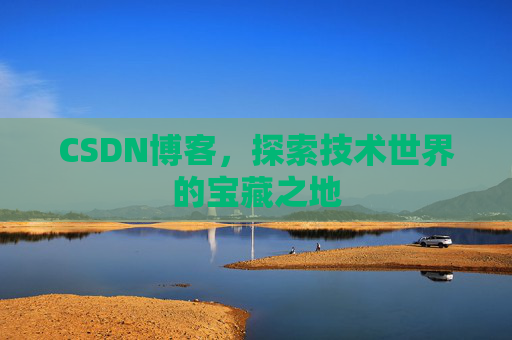 CSDN博客，探索技术世界的宝藏之地