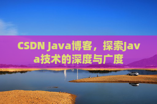 CSDN Java博客，探索Java技术的深度与广度